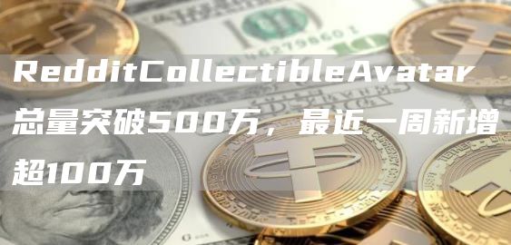 RdditCollctiblAvatar总量突破500万，最近一周新增超100万