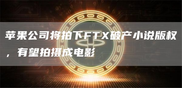 苹果公司将拍下FT破产小说版权，有望拍摄成电影