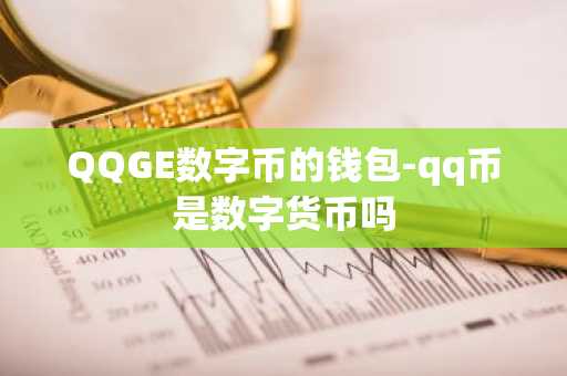QQGE数字币的钱包-qq币是数字货币吗
