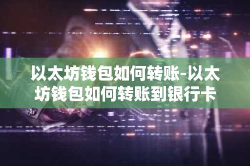以太坊钱包如何转账-以太坊钱包如何转账到银行卡