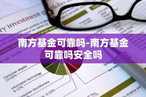 南方基金可靠吗-南方基金可靠吗安全吗