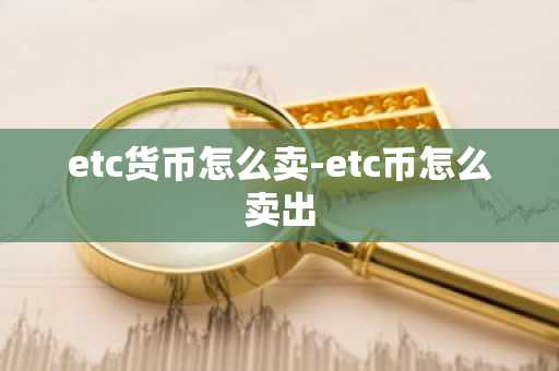etc货币怎么卖-etc币怎么卖出