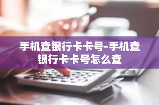 手机查银行卡卡号-手机查银行卡卡号怎么查