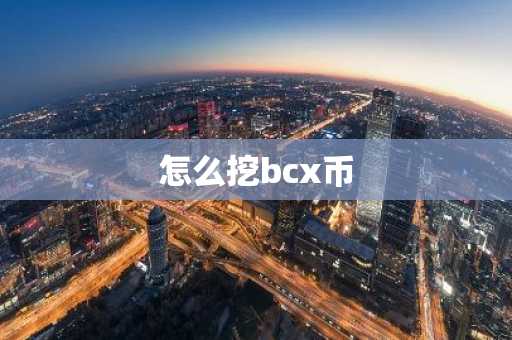 怎么挖bcx币