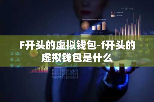 F开头的虚拟钱包-f开头的虚拟钱包是什么