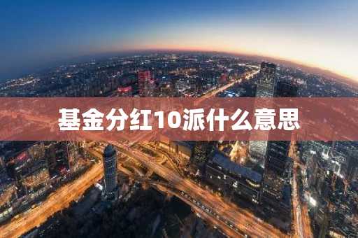 基金分红10派什么意思