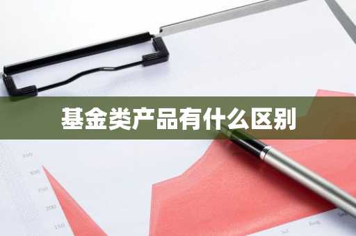 基金类产品有什么区别