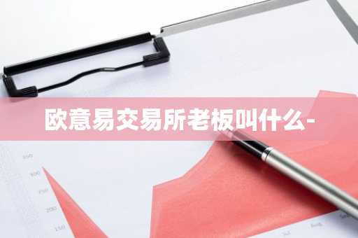 欧意易交易所老板叫什么-