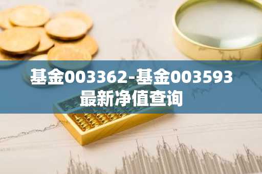 基金003362-基金003593最新净值查询