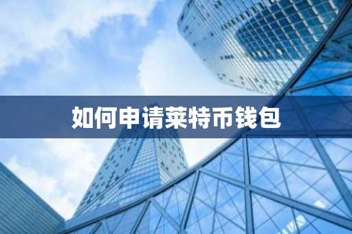 如何申请莱特币钱包