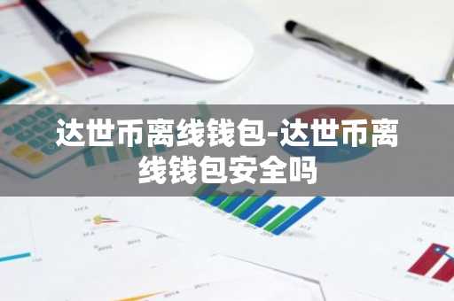 达世币离线钱包-达世币离线钱包安全吗