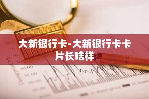 大新银行卡-大新银行卡卡片长啥样