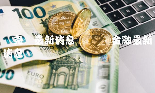 链克币最新消息 区块链金融最新消息