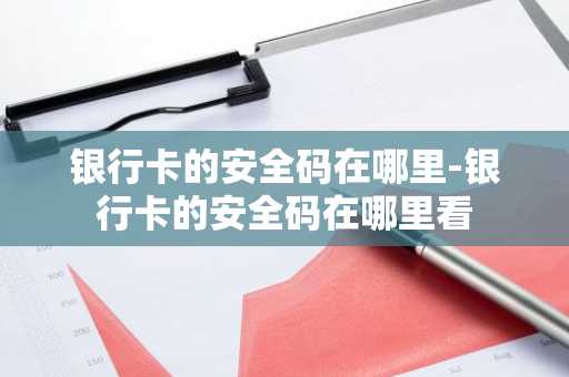 银行卡的安全码在哪里-银行卡的安全码在哪里看