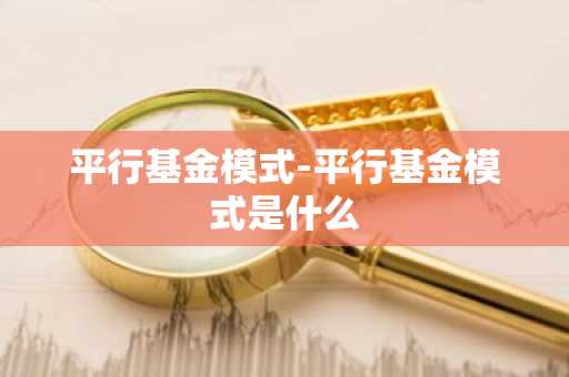 平行基金模式-平行基金模式是什么