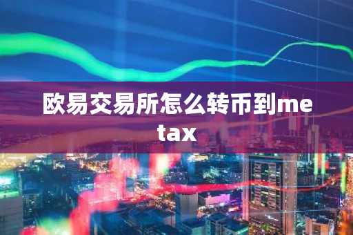 欧易交易所怎么转币到metax