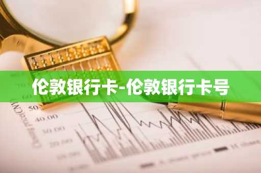 伦敦银行卡-伦敦银行卡号