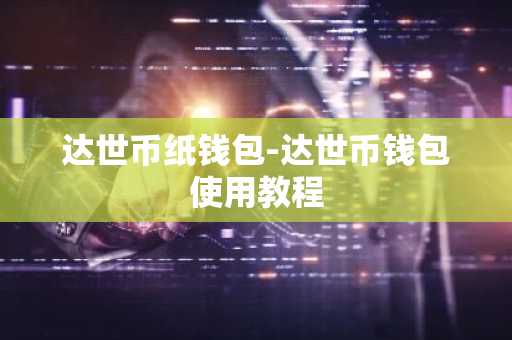 达世币纸钱包-达世币钱包使用教程