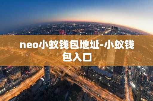 neo小蚁钱包地址-小蚁钱包入口