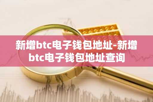 新增btc电子钱包地址-新增btc电子钱包地址查询