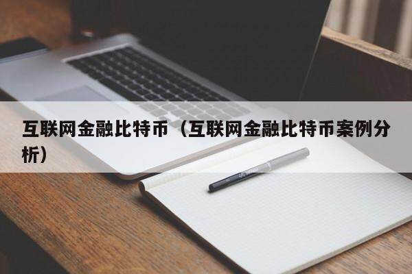 互联网金融比特币（互联网金融比特币案例分析）