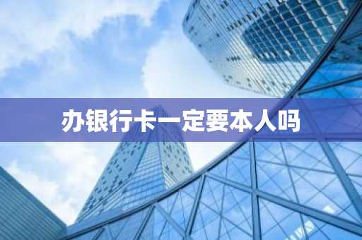 办银行卡一定要本人吗