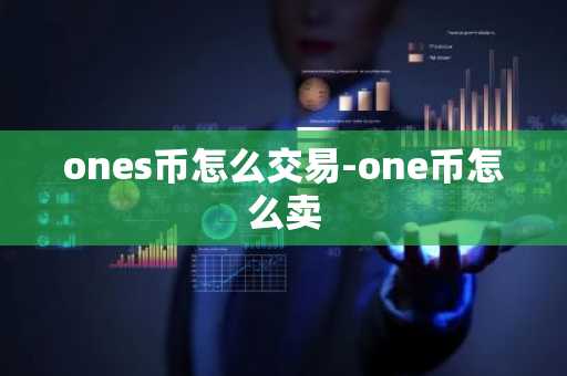 ones币怎么交易-one币怎么卖