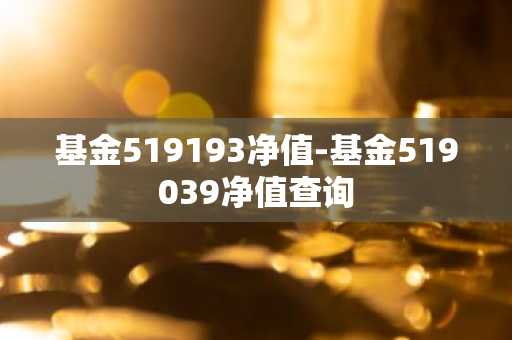 基金519193净值-基金519039净值查询