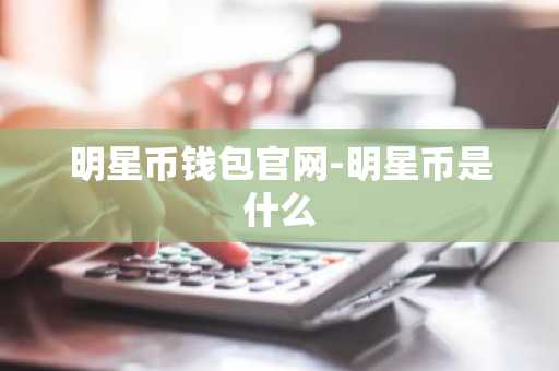 明星币钱包官网-明星币是什么