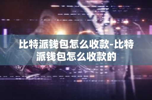 比特派钱包怎么收款-比特派钱包怎么收款的