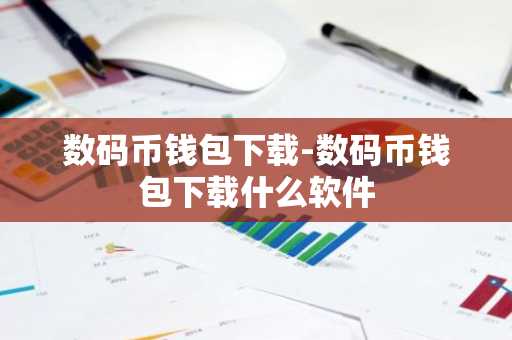 数码币钱包下载-数码币钱包下载什么软件