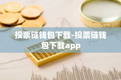 投票链钱包下载-投票链钱包下载app