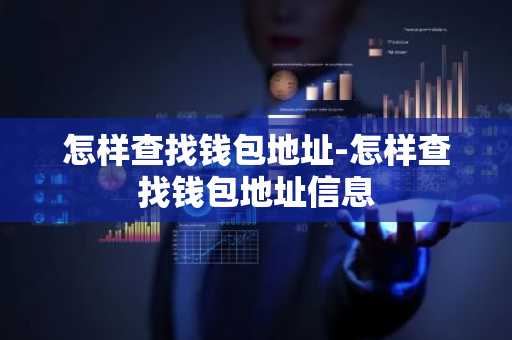怎样查找钱包地址-怎样查找钱包地址信息