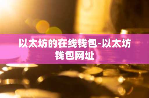 以太坊的在线钱包-以太坊钱包网址
