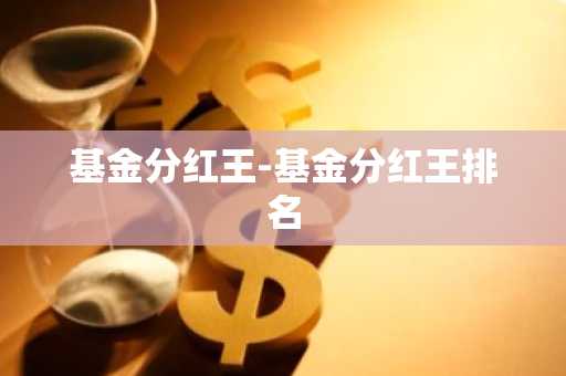 基金分红王-基金分红王排名