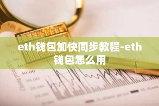 eth钱包加快同步教程-eth钱包怎么用
