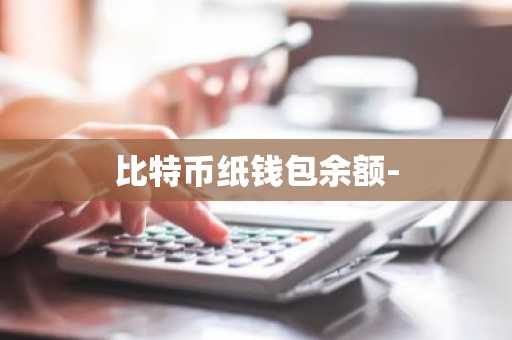 比特币纸钱包余额-