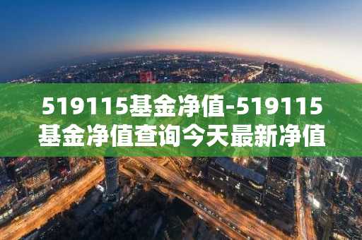 519115基金净值-519115基金净值查询今天最新净值