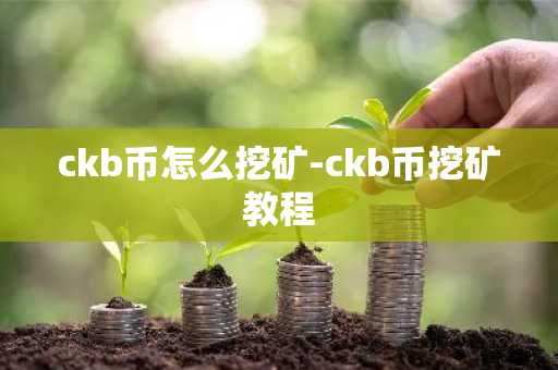 ckb币怎么挖矿-ckb币挖矿教程