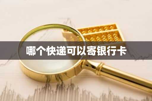 哪个快递可以寄银行卡