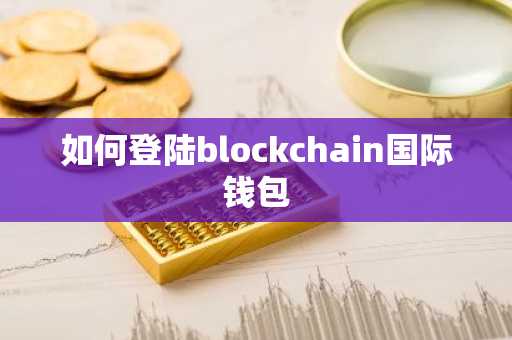 如何登陆blockchain国际钱包