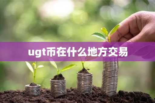 ugt币在什么地方交易