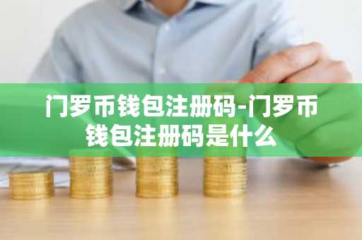 门罗币钱包注册码-门罗币钱包注册码是什么