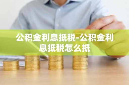 公积金利息抵税-公积金利息抵税怎么抵