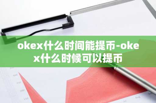 okex什么时间能提币-okex什么时候可以提币