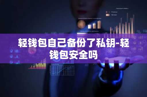 轻钱包自己备份了私钥-轻钱包安全吗