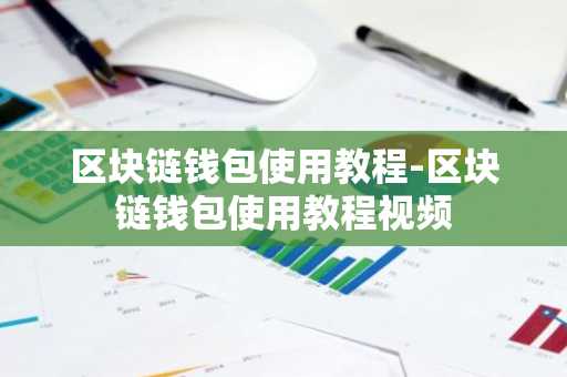 区块链钱包使用教程-区块链钱包使用教程视频