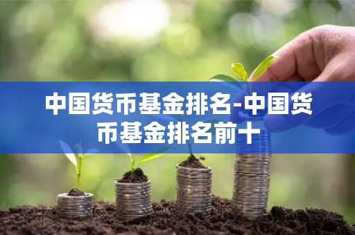 中国货币基金排名-中国货币基金排名前十