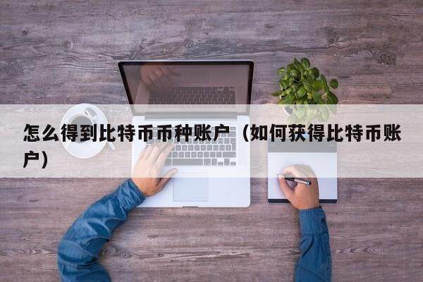 怎么得到比特币币种账户（如何获得比特币账户）