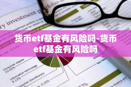 货币etf基金有风险吗-货币etf基金有风险吗